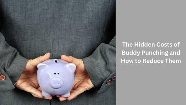 The Hidden Costs of Buddy Punching and How to Reduce Them